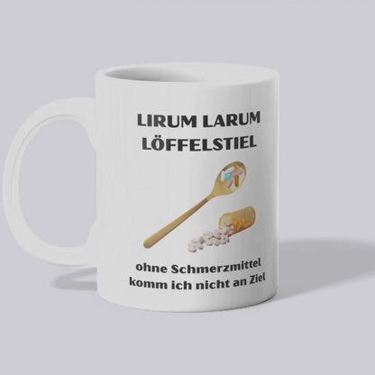Lirum, Larum, Löffelstiel ohne Schmerzmittel komme ich nicht ans Ziel Tasse