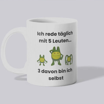 Ich rede täglich mit 5 Leuten Tasse