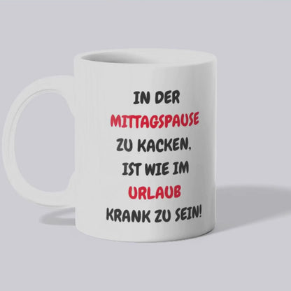 Mittagspause kacken ist wie Urlaub krank sein Tasse