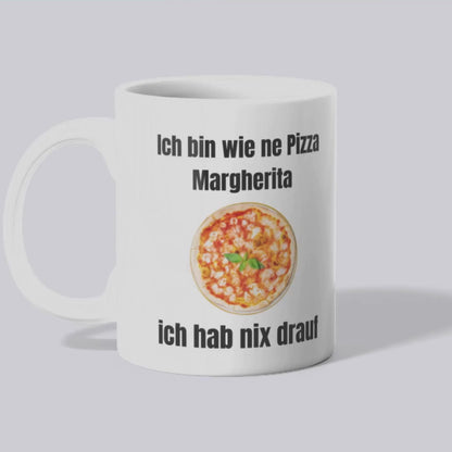 Ich bin wie ne Pizza Margherita Ich hab nix drauf - Tasse