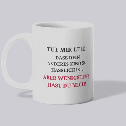 Tut mir leid dass dein anderes Kind so hässlich ist - Tasse