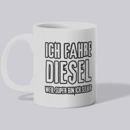 Ich fahre Diesel weil SUPER bin ich selber - Tasse