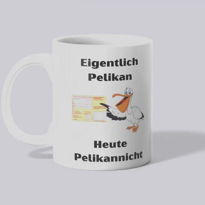 Eigentlich Pelikan, Heute Pelikannicht Tasse