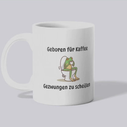 Geboren für Kaffee gezwungen zu scheißen - Tasse