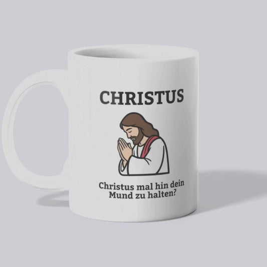 Christus mal hin dein Mund zu halten? - Tasse