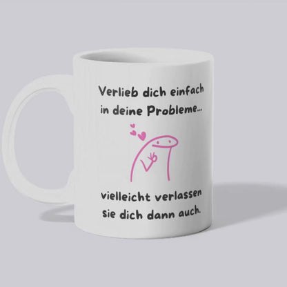 Verlieb dich in deine Probleme Tasse