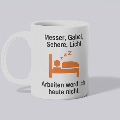 Messer, Gabel, Schere, Licht Arbeiten werd ich heute nicht Tasse
