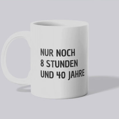 Nur noch 8 Stunden und 40 Jahre - Tasse